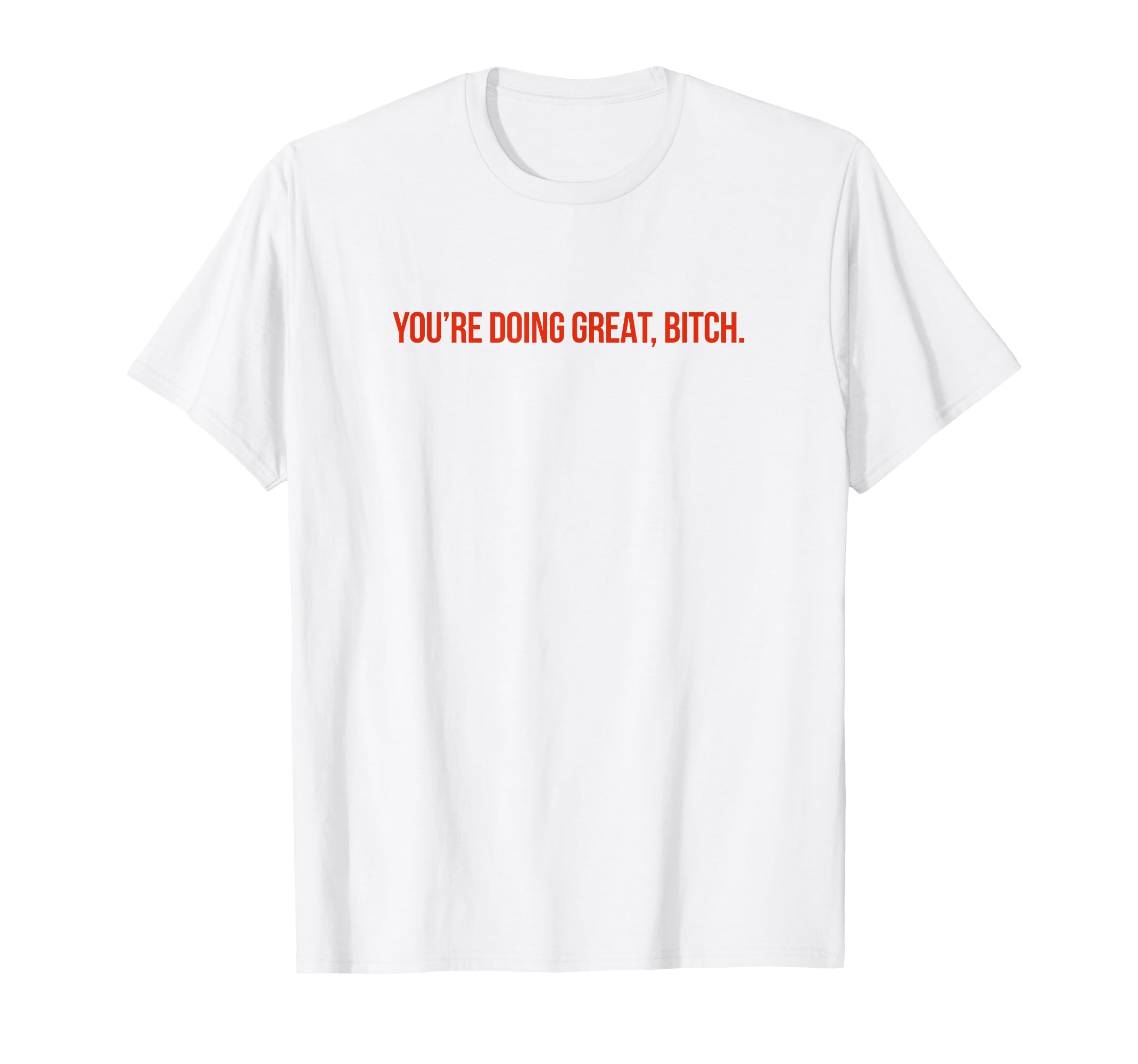 Youre Doing Great Bitch Y2K Aesthetic T-Shirt - Trendy Graphic Unisex - T-Shirt, Sweatshirt, Hoodie