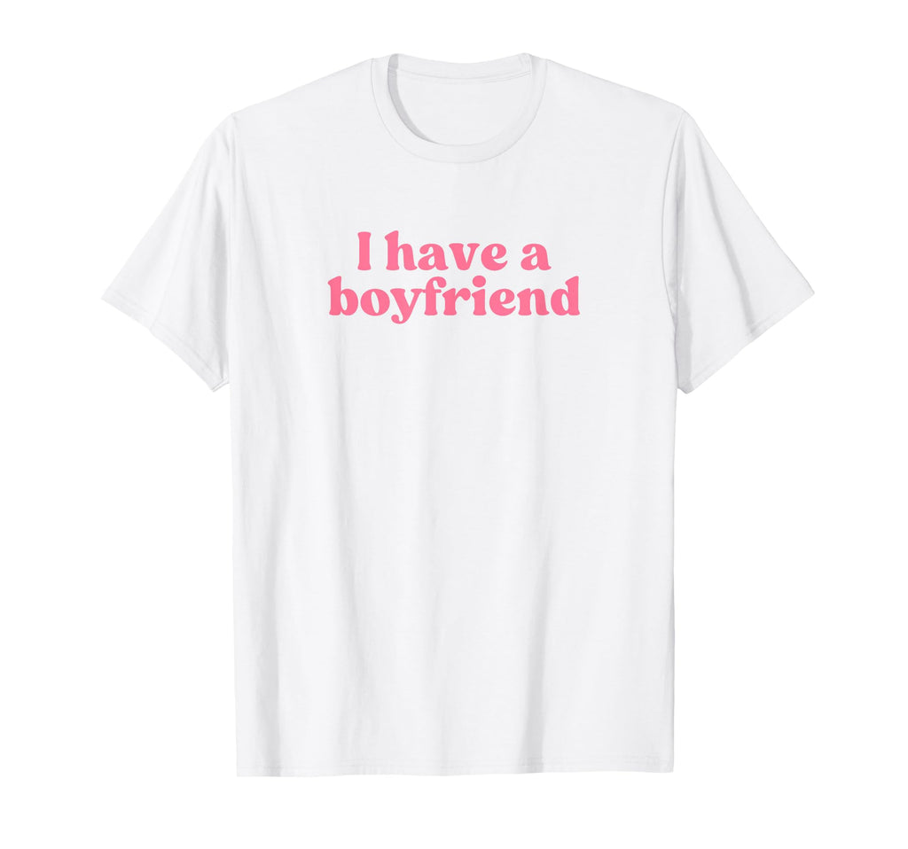 I Have Boyfriend 2000S Y2K Aesthetic T-Shirt - Fun Novelty Design Men Women - T-Shirt, Sweatshirt, Hoodie