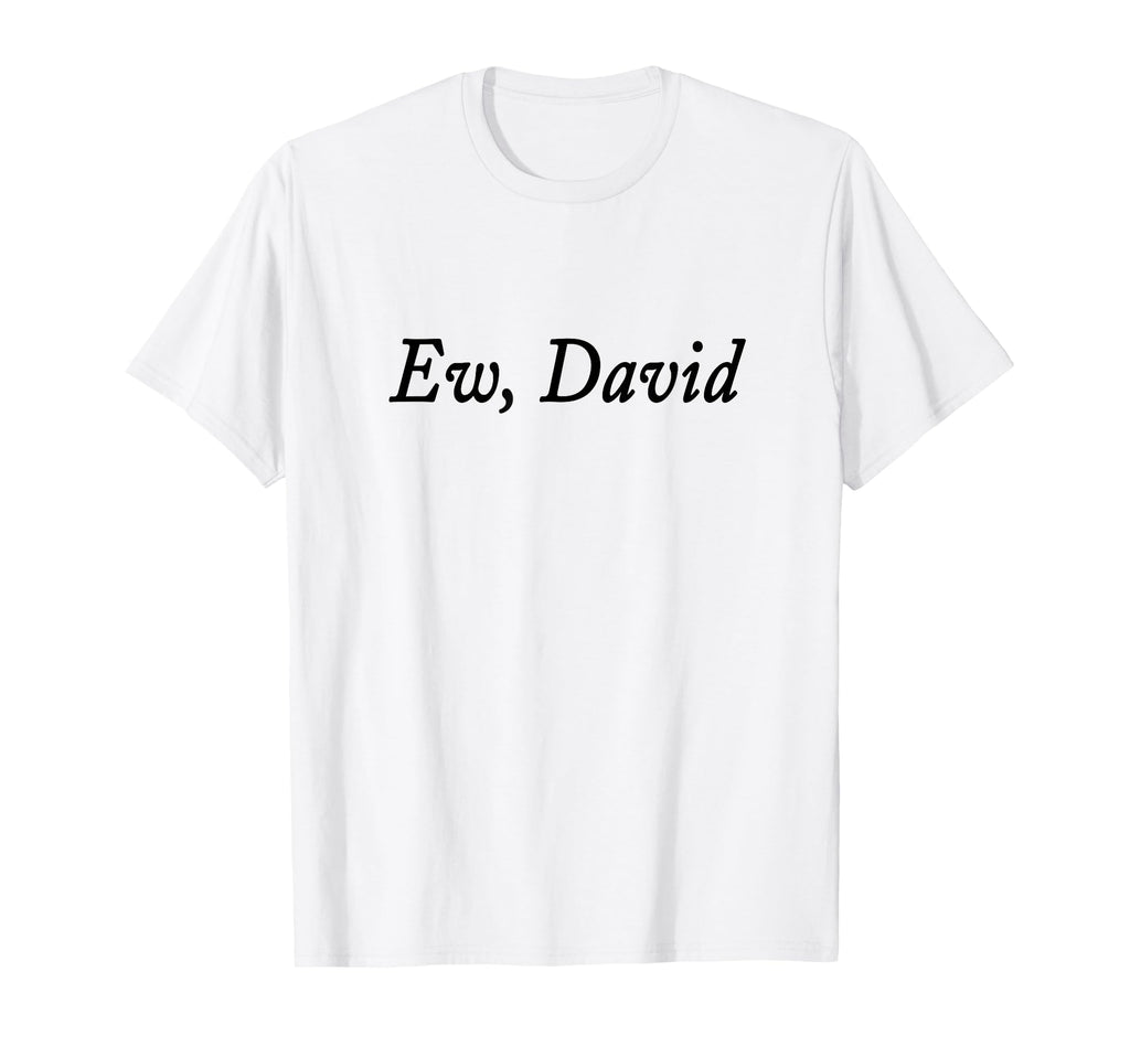 Ew David Funny Distressed T-Shirt - Graphic Print Unisex - T-Shirt, Sweatshirt, Hoodie