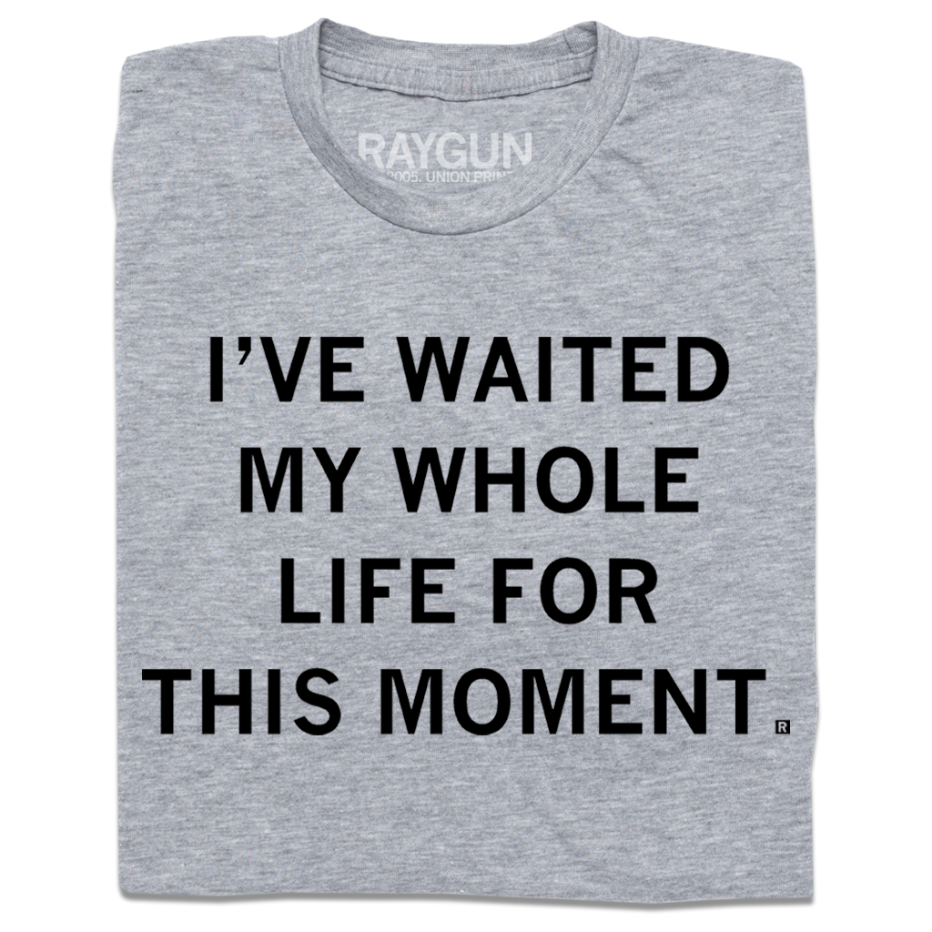Waited My Whole Life For This - Adult & Kids T-Shirts, Sweatshirts & Hoodies apparel design preview 1