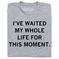 Waited My Whole Life For This - Adult & Kids T-Shirts, Sweatshirts & Hoodies apparel design preview 1