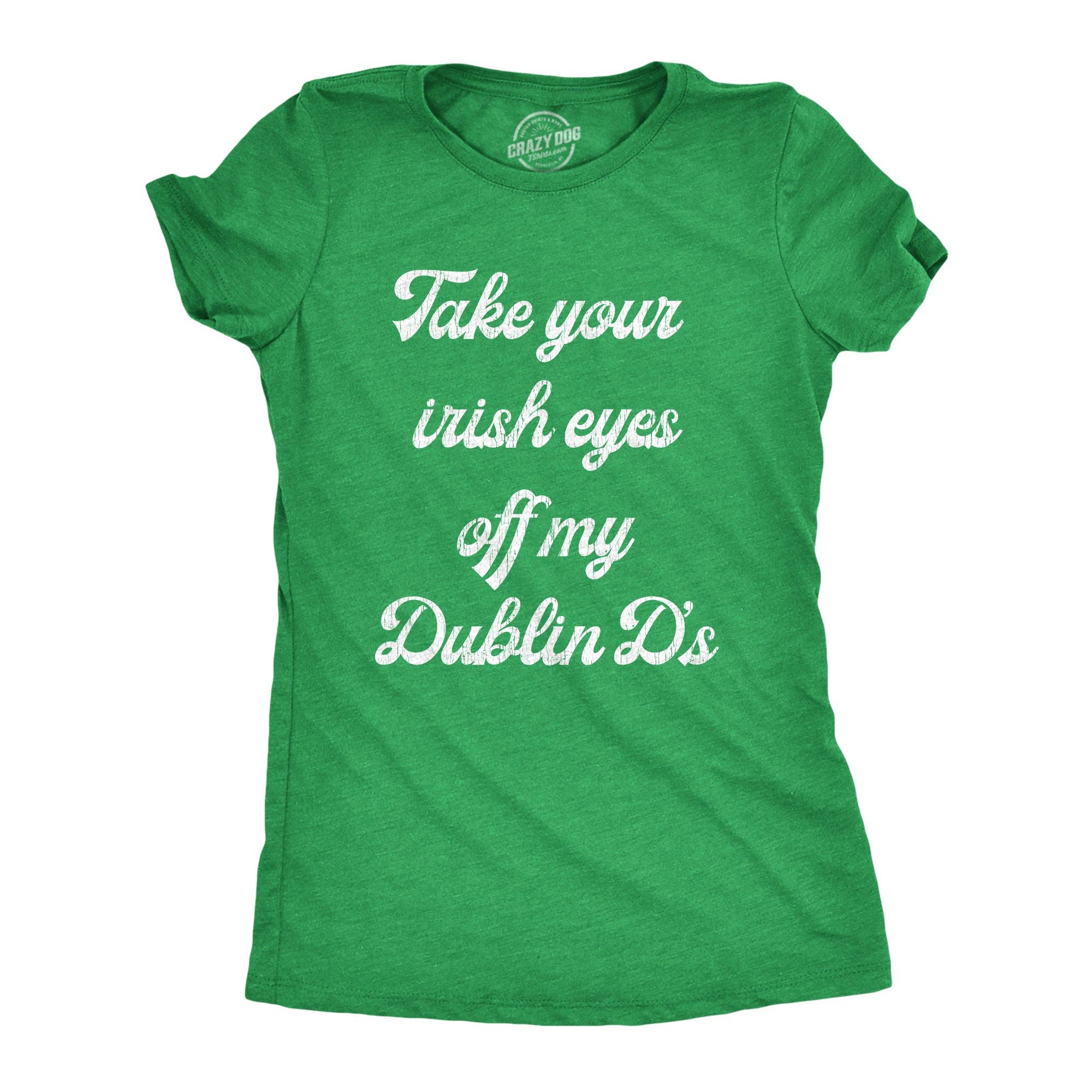Take Your Irish Eyes Off My Dublin D's Women's - Adult & Kids T-Shirts, Sweatshirts & Hoodies apparel design preview 1