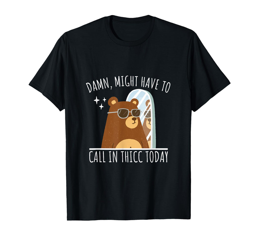 Damn Might Have To Call Thicc Today T-Shirt - Aesthetic Graphic Men Women - T-Shirt, Sweatshirt, Hoodie
