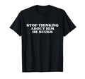 Stop Thinking About Him He Sucks Y2K T-Shirt - Trendy Graphic Men Women - T-Shirt, Sweatshirt, Hoodie