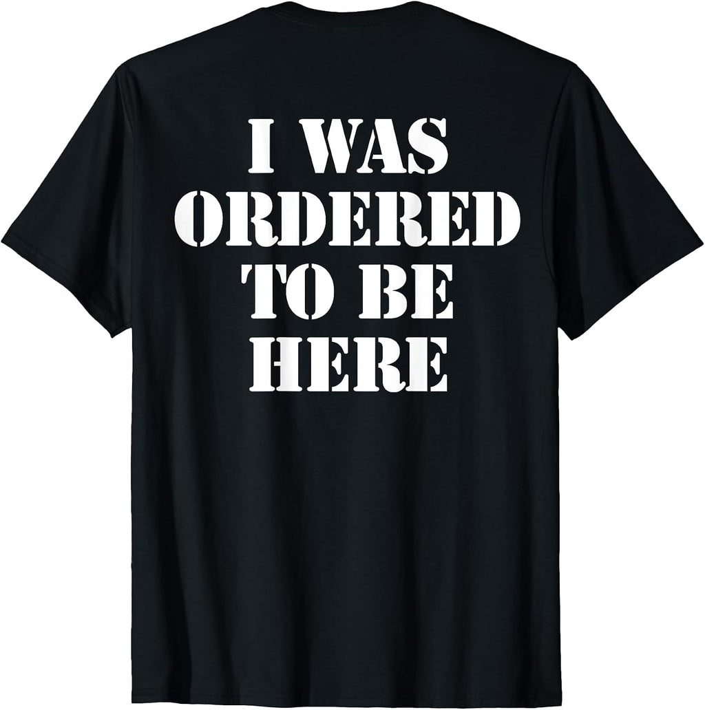 I Was Ordered To Be Here - Adult & Kids T-Shirts, Sweatshirts & Hoodies apparel design preview 1