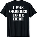 I Was Ordered To Be Here - Adult & Kids T-Shirts, Sweatshirts & Hoodies apparel design preview 1