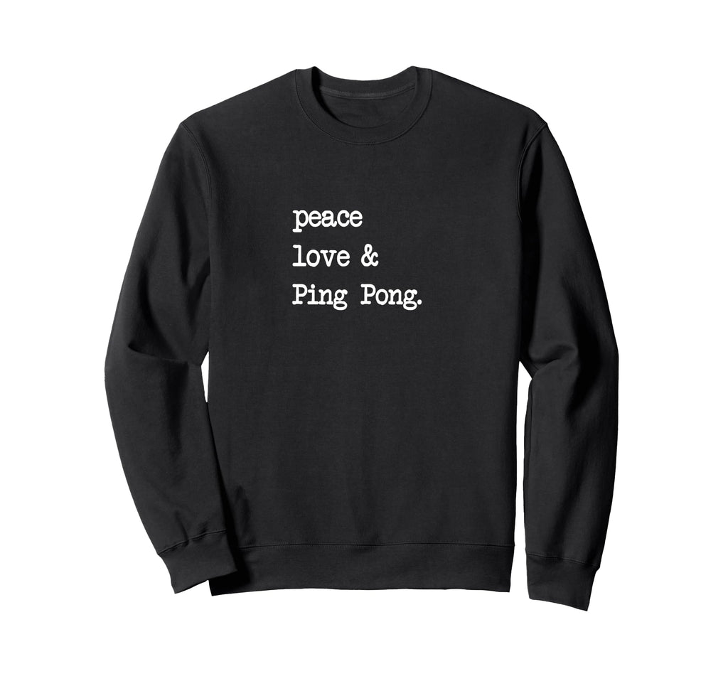 Peace Love Ping Pong Table Tennis Sweatshirt - Trendy Graphic Men Women - T-Shirt, Sweatshirt, Hoodie