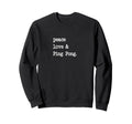 Peace Love Ping Pong Table Tennis Sweatshirt - Trendy Graphic Men Women - T-Shirt, Sweatshirt, Hoodie