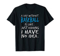Day Without Baseball Is Like Funny T-Shirt - Aesthetic Graphic Unisex - T-Shirt, Sweatshirt, Hoodie