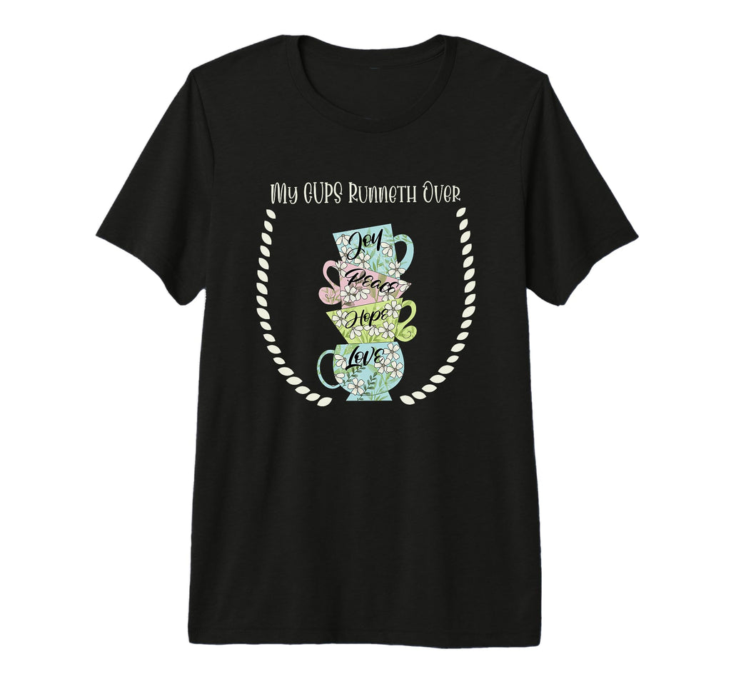 My Cups Runneth Over Joy Peace Hope And T-Shirt - Novelty Apparel Unisex - T-Shirt, Sweatshirt, Hoodie