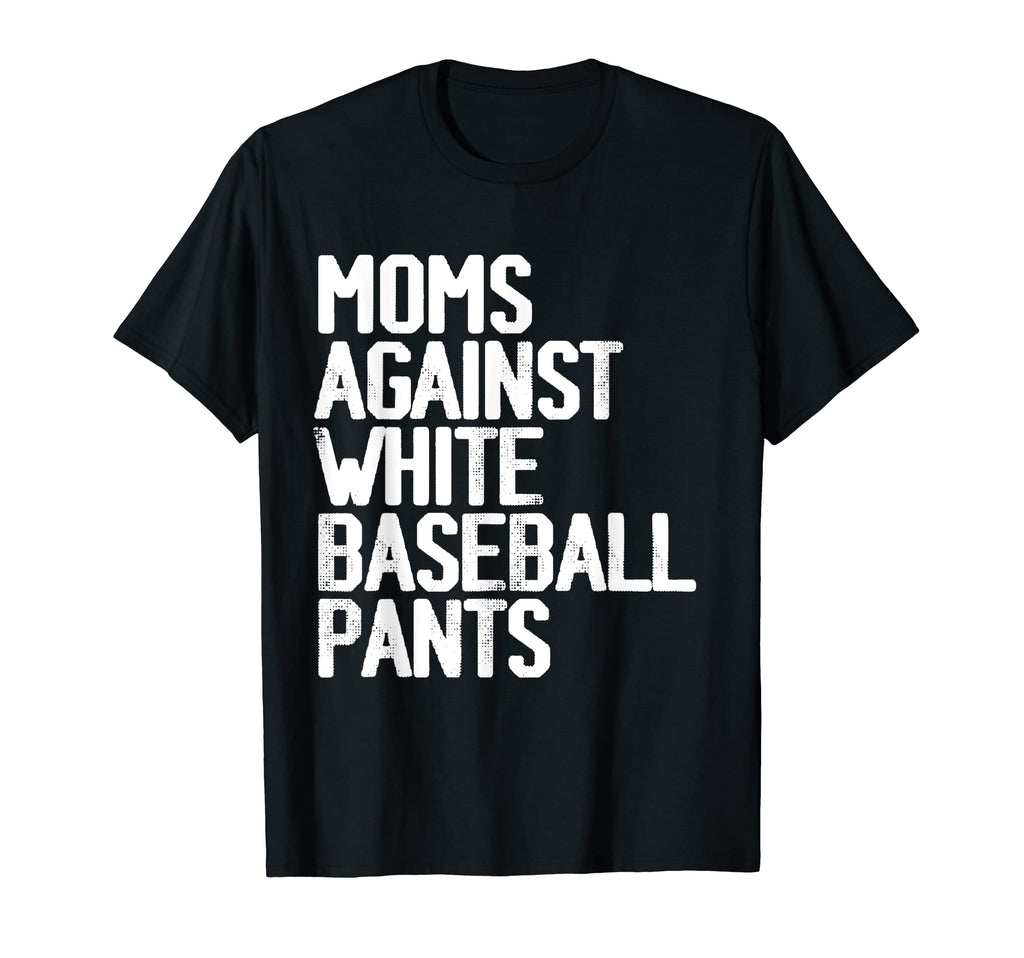 Moms Against White Baseball Pants Moms T-Shirt - Streetwear Style Unisex - T-Shirt, Sweatshirt, Hoodie