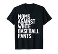 Moms Against White Baseball Pants Moms T-Shirt - Streetwear Style Unisex - T-Shirt, Sweatshirt, Hoodie
