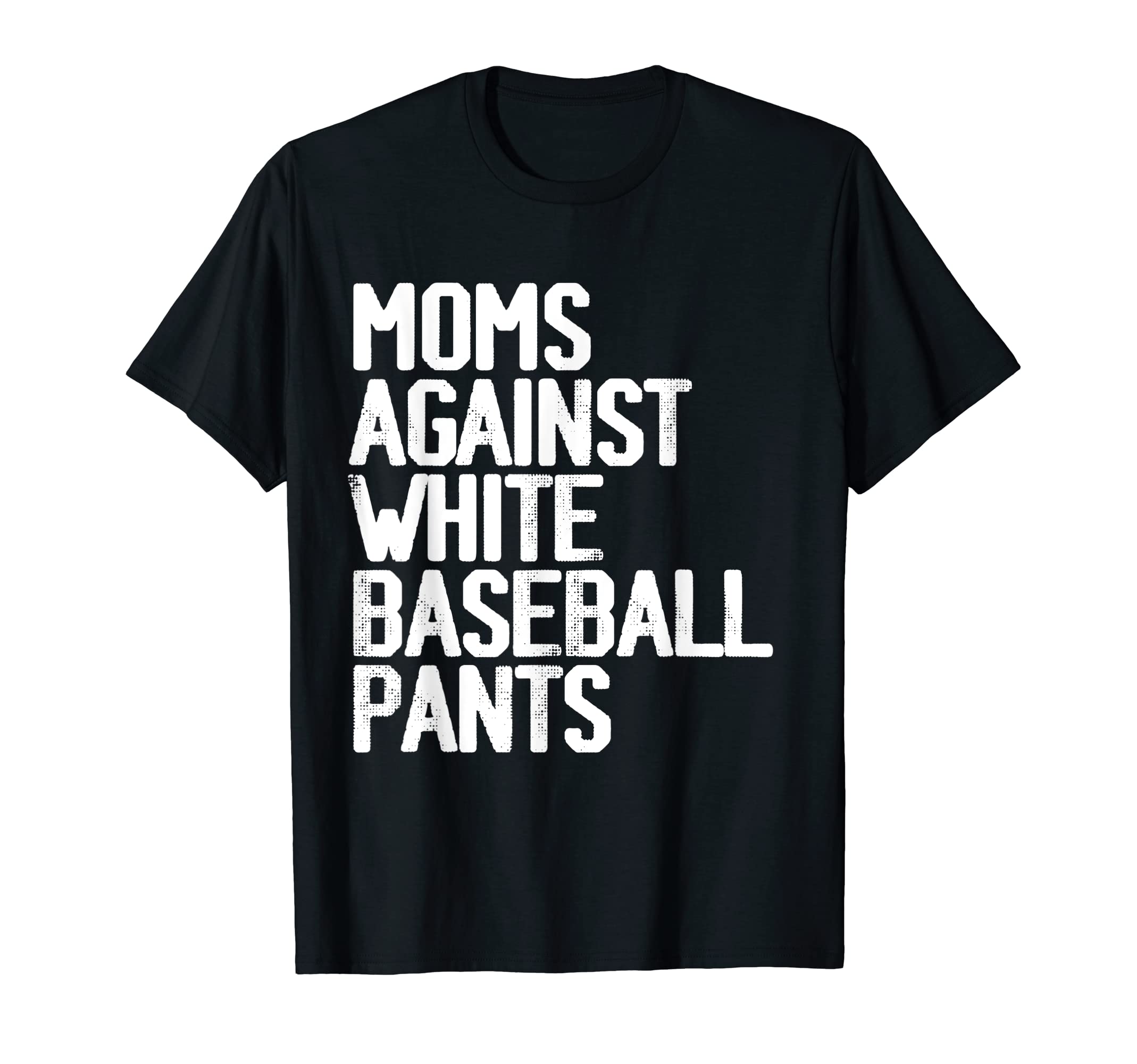 Moms Against White Baseball Pants Moms T-Shirt - Streetwear Style Unisex - T-Shirt, Sweatshirt, Hoodie