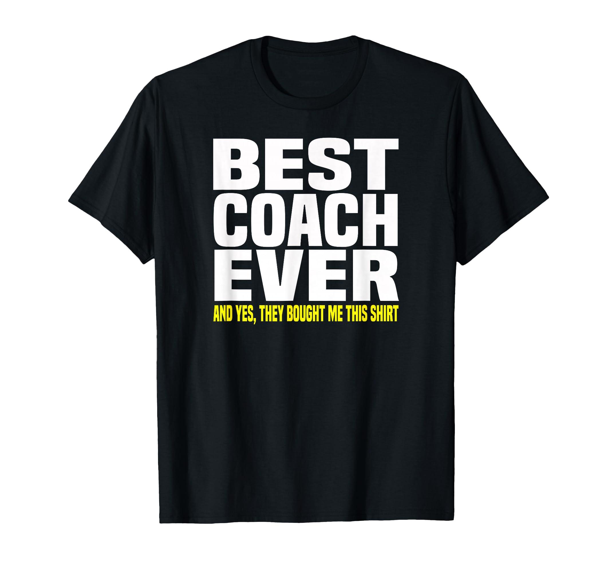 Best Coach Ever Yes They Bought Me This T-Shirt - Unique Graphic Men Women - T-Shirt, Sweatshirt, Hoodie