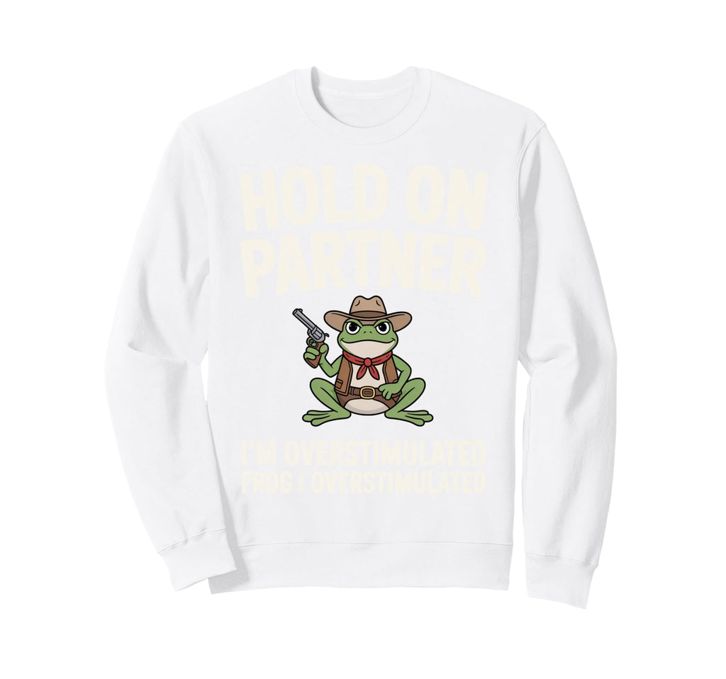 Hold Partner Im Overstimulated Sweatshirt - Novelty Apparel for Adults - T-Shirt, Sweatshirt, Hoodie