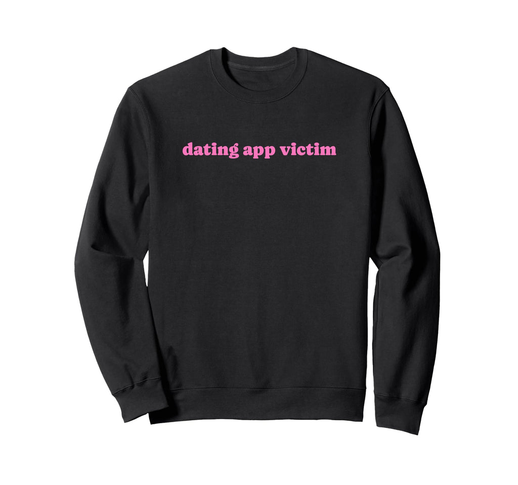 Dating App Victim Funny Y2K Sweatshirt - Fun Novelty Design Unisex - T-Shirt, Sweatshirt, Hoodie