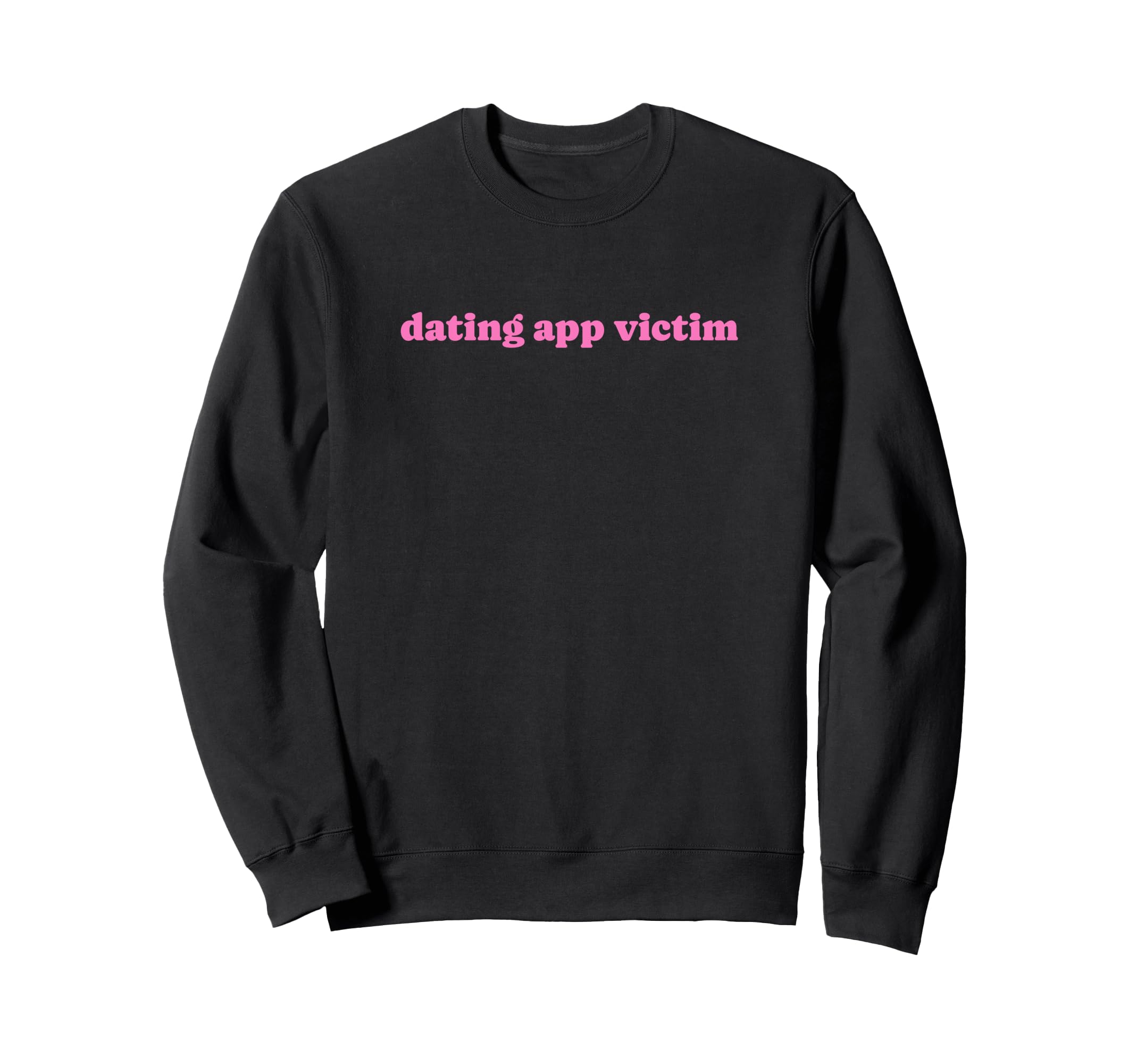 Dating App Victim Funny Y2K Sweatshirt - Fun Novelty Design Unisex - T-Shirt, Sweatshirt, Hoodie