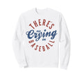 There Is No Crying Baseball Sweatshirt - Graphic Print for Adults - T-Shirt, Sweatshirt, Hoodie