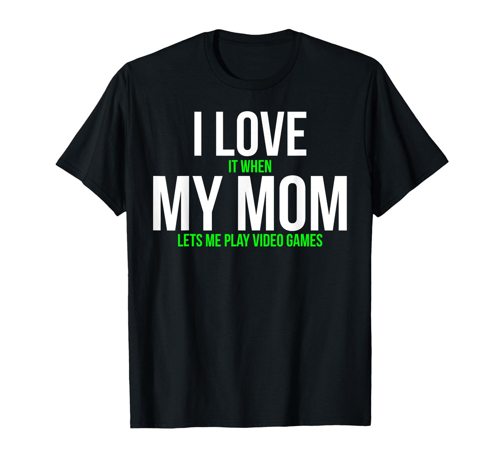 I Love It When My Mom Lets Me Play T-Shirt - Custom Art Print Men Women - T-Shirt, Sweatshirt, Hoodie