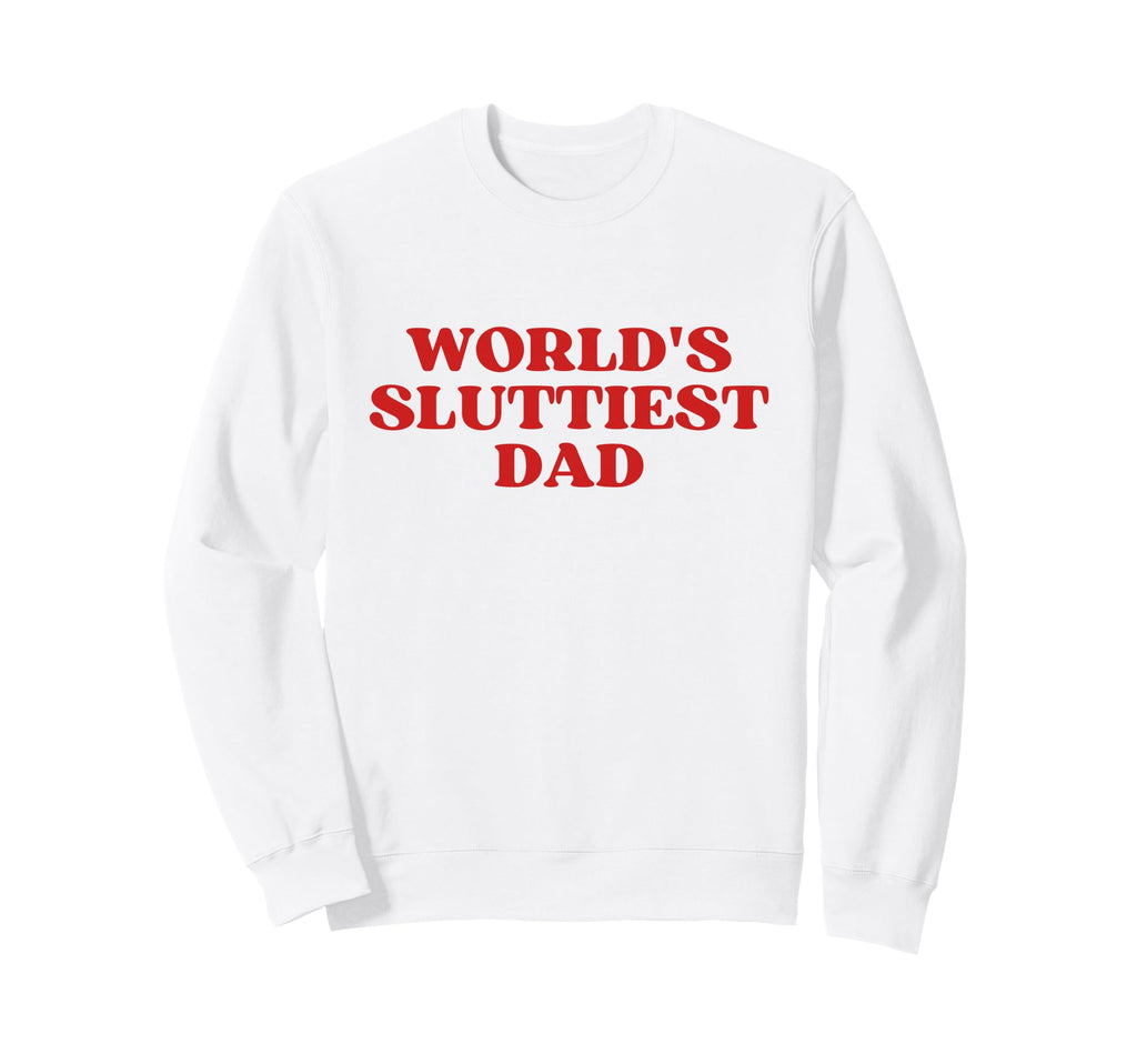 Worlds Sluttiest Dad Y2K Aesthetic Sweatshirt - Graphic Print Men Women - T-Shirt, Sweatshirt, Hoodie