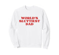 Worlds Sluttiest Dad Y2K Aesthetic Sweatshirt - Graphic Print Men Women - T-Shirt, Sweatshirt, Hoodie