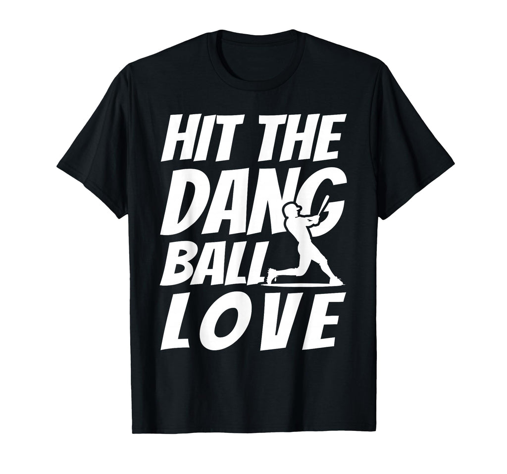 Hit Dang Ball Love Sarcastic Funny T-Shirt - Graphic Print Men Women - T-Shirt, Sweatshirt, Hoodie
