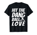 Hit Dang Ball Love Sarcastic Funny T-Shirt - Graphic Print Men Women - T-Shirt, Sweatshirt, Hoodie