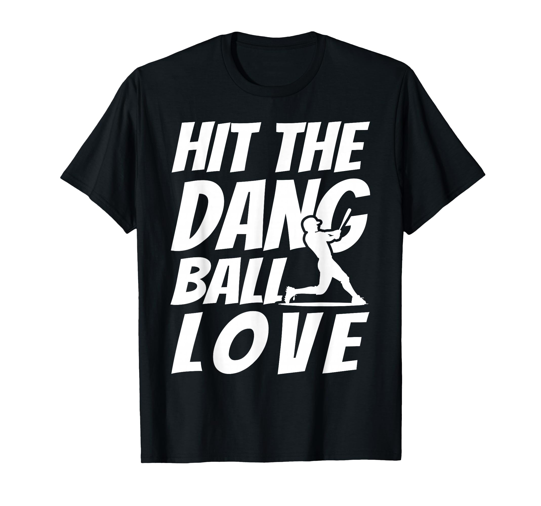 Hit Dang Ball Love Sarcastic Funny T-Shirt - Graphic Print Men Women - T-Shirt, Sweatshirt, Hoodie