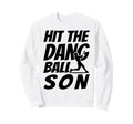 Hit Dang Ball Son Funny Family Sweatshirt - Fun Novelty Design Unisex - T-Shirt, Sweatshirt, Hoodie