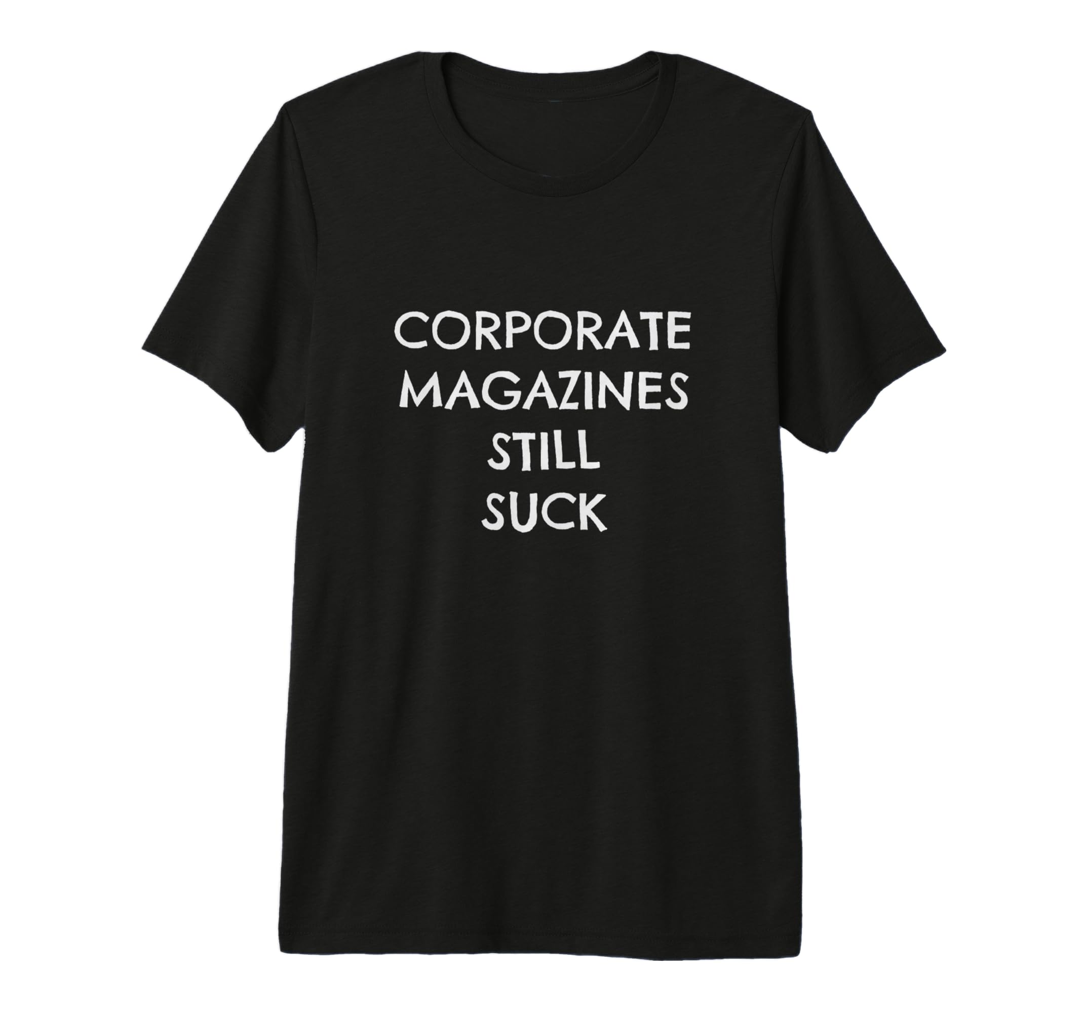 Corporate Magazines Still Suck T-Shirt - Casual Everyday Wear Men Women - T-Shirt, Sweatshirt, Hoodie