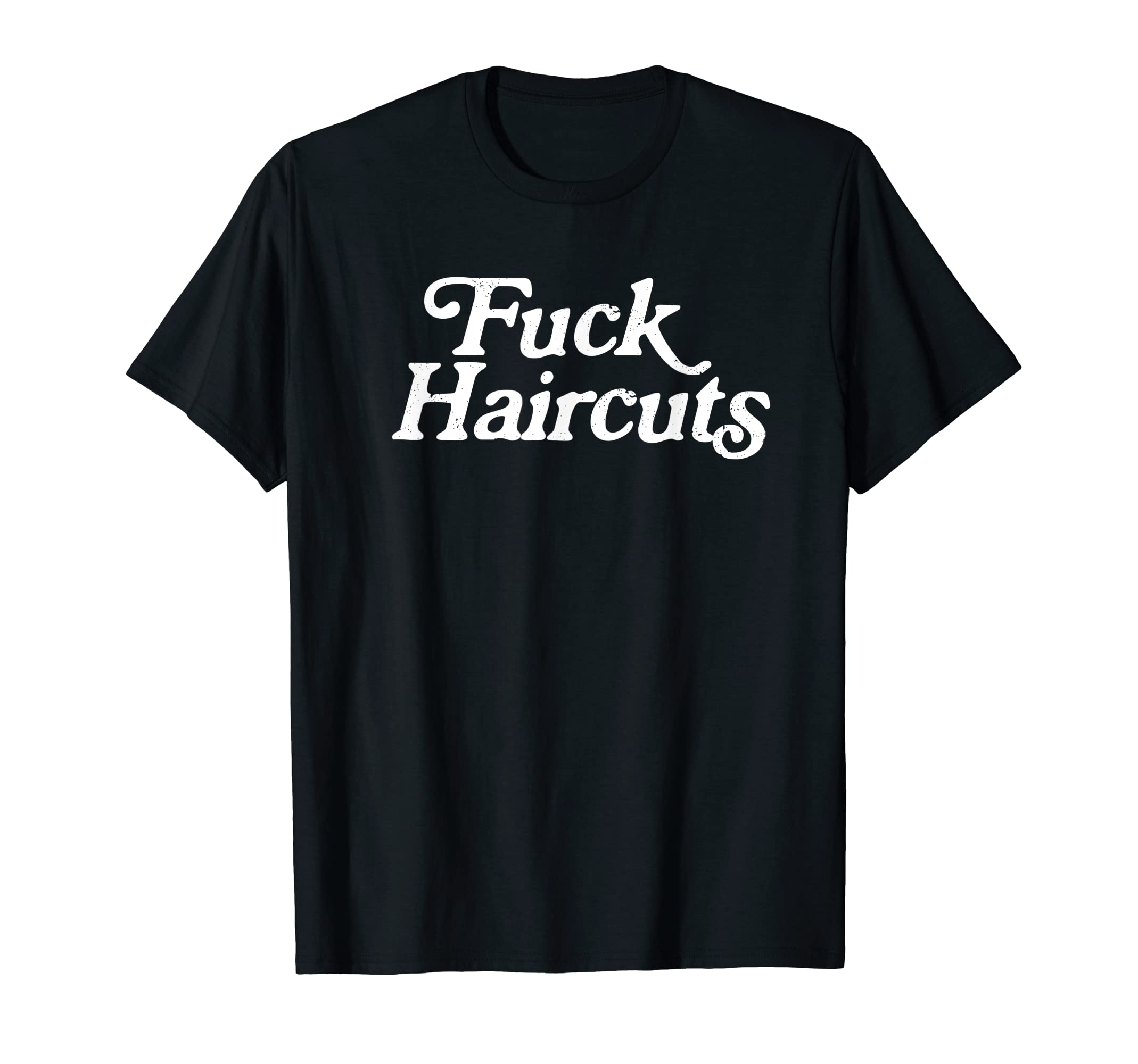 Fuck Haircuts Distressed Punk Funny T-Shirt - Novelty Apparel Men Women - T-Shirt, Sweatshirt, Hoodie