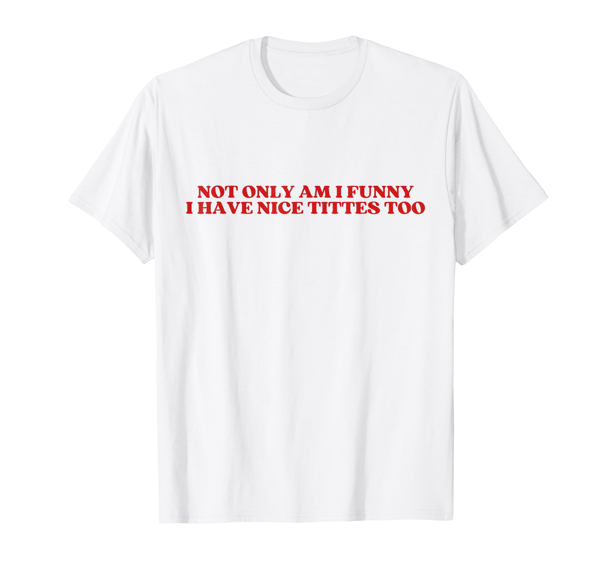 Not Only Am I Funny I Have Nice Tittes T-Shirt - Unique Graphic for Adults - T-Shirt, Sweatshirt, Hoodie