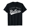I Only Raise Ballers Baseball Mom T-Shirt - Casual Everyday Wear Unisex - T-Shirt, Sweatshirt, Hoodie