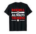 Baseball Is Always Trending T-Shirt - Casual Everyday Wear Men Women - T-Shirt, Sweatshirt, Hoodie