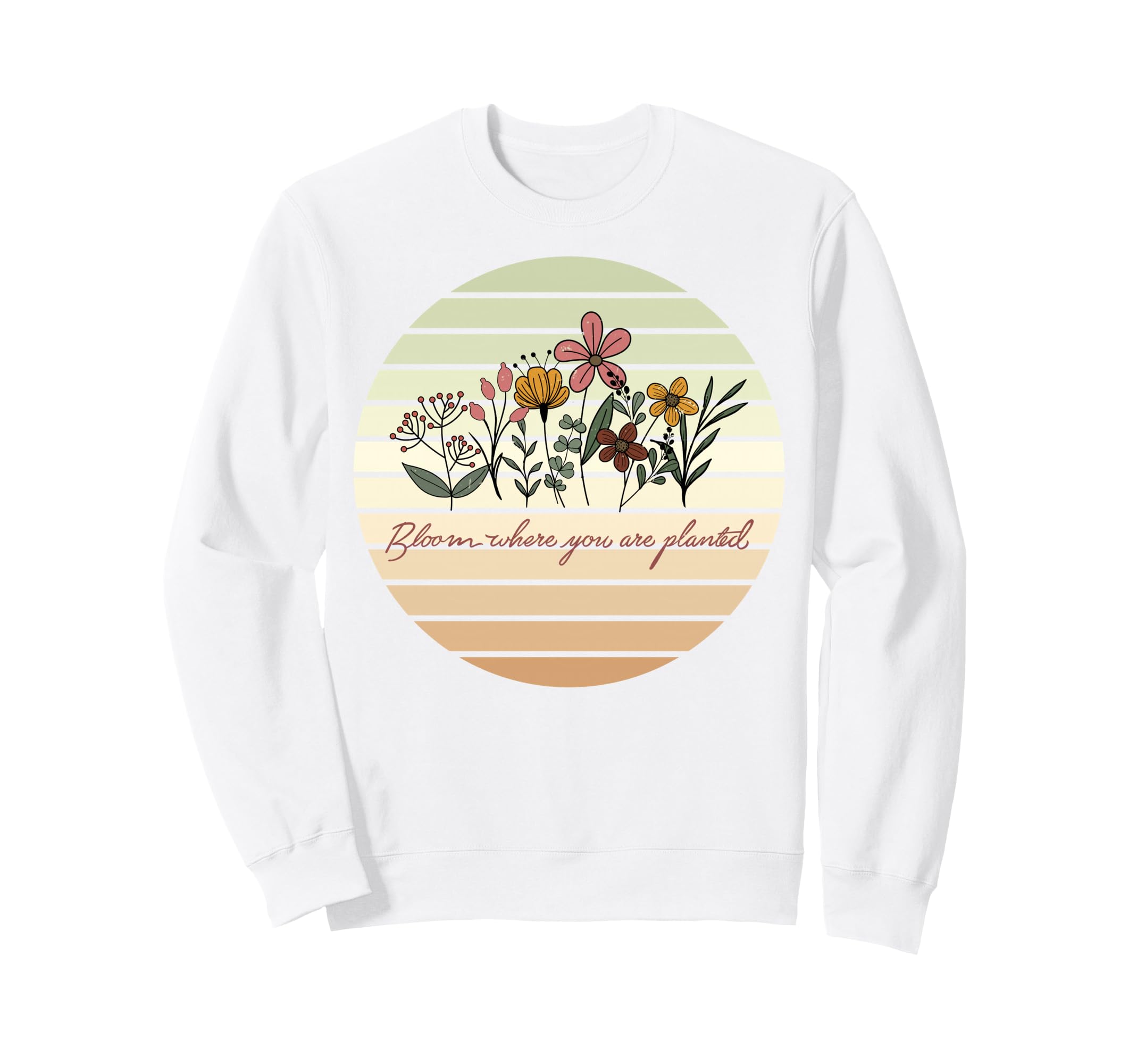 Bloom Where You Are Planted Floral Sweatshirt - Novelty Apparel for Adults - T-Shirt, Sweatshirt, Hoodie