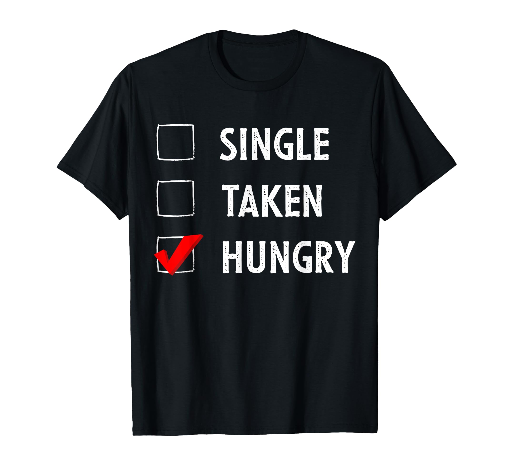 Single Taken Hungry Funny Valentines T-Shirt - Custom Art Print Men Women - T-Shirt, Sweatshirt, Hoodie