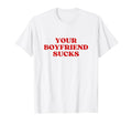 Your Boyfriend Sucks Y2K Aesthetic T-Shirt - Streetwear Style Unisex - T-Shirt, Sweatshirt, Hoodie