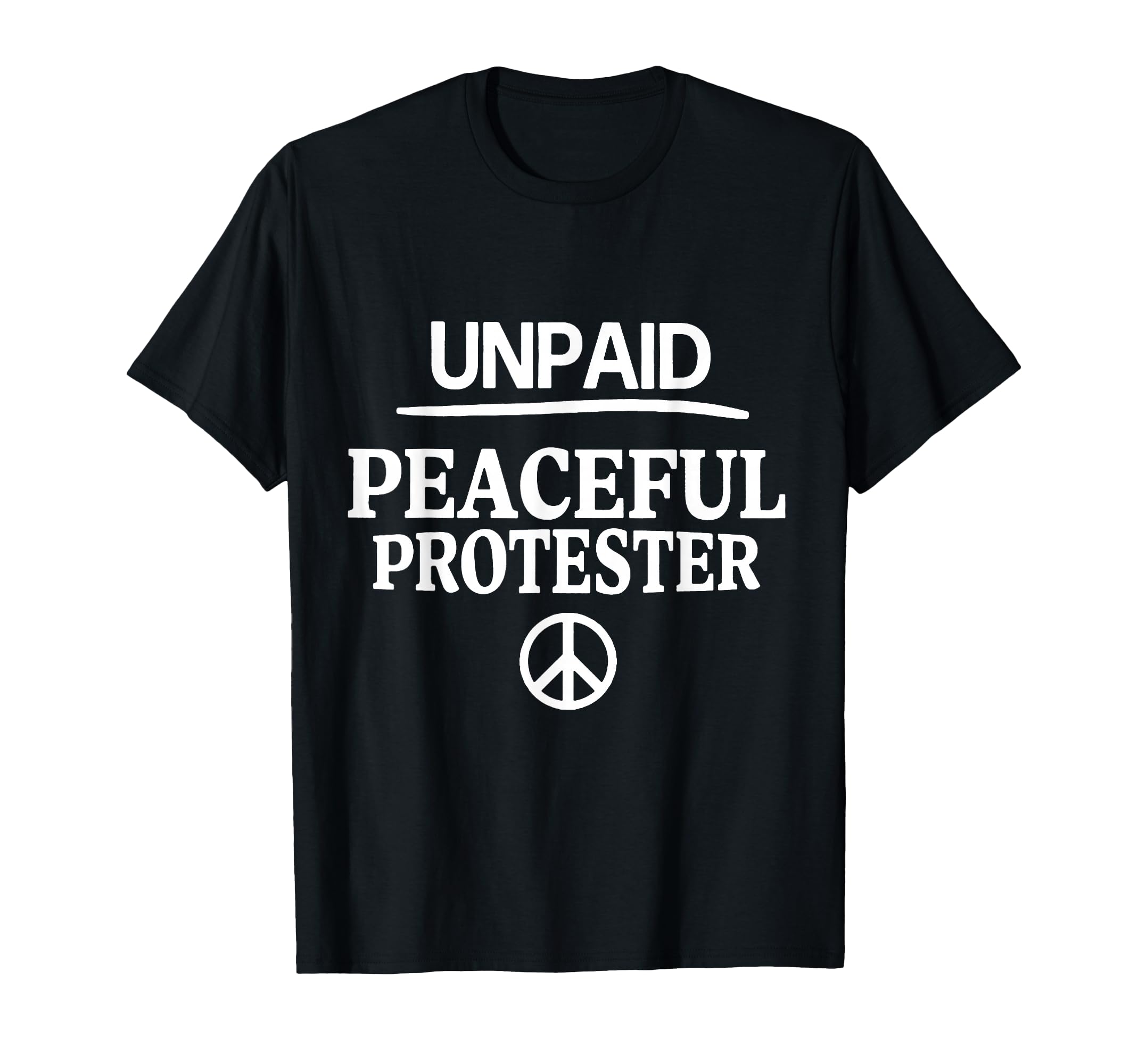 Unpaid Peaceful Protester T-Shirt - Custom Art Print Men Women - T-Shirt, Sweatshirt, Hoodie