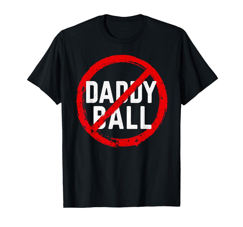 Baseball No Daddy Ball T-Shirt - Fun Novelty Design for Adults - T-Shirt, Sweatshirt, Hoodie
