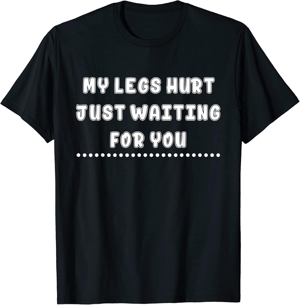 My Legs Hurt Just Waiting For You - Adult & Kids T-Shirts, Sweatshirts & Hoodies apparel design preview 1
