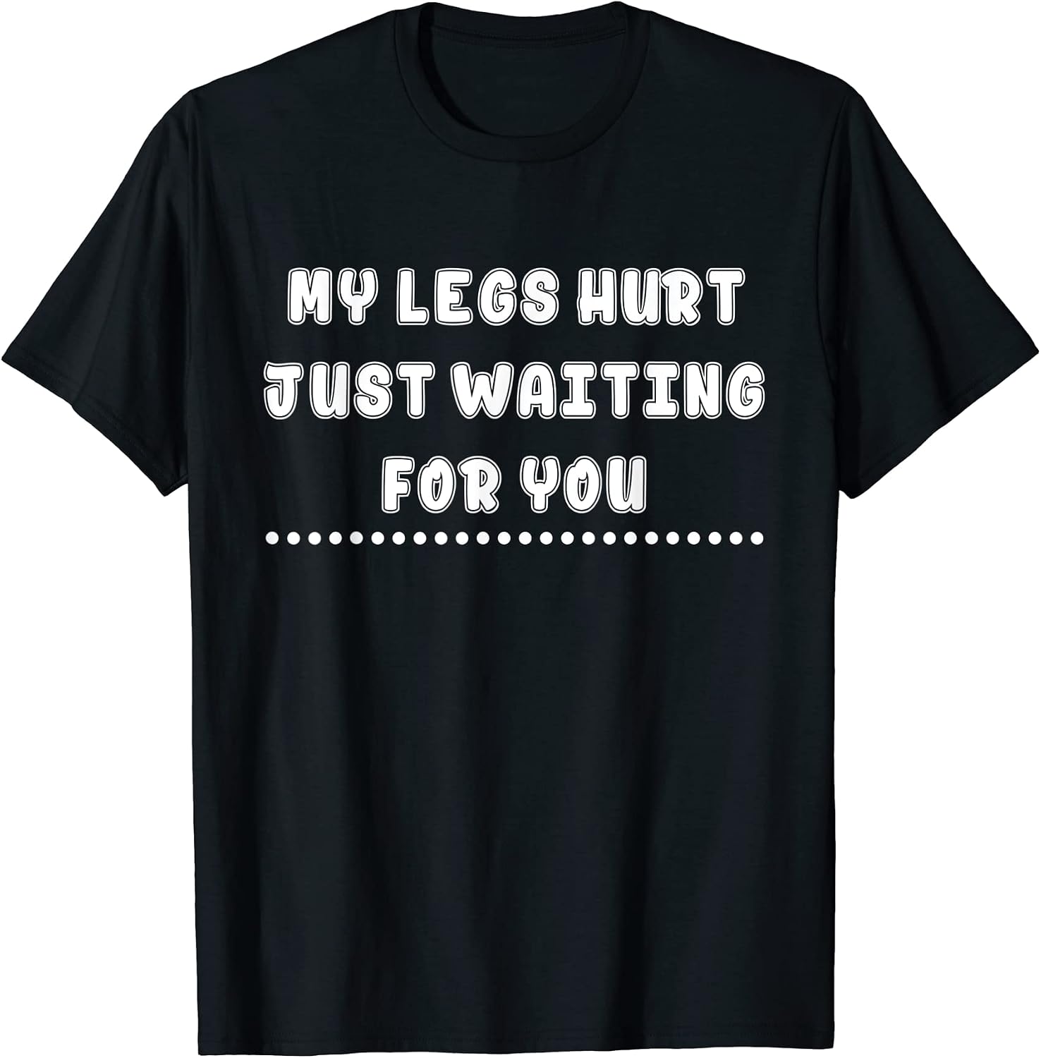 My Legs Hurt Just Waiting For You - Adult & Kids T-Shirts, Sweatshirts & Hoodies apparel design preview 1
