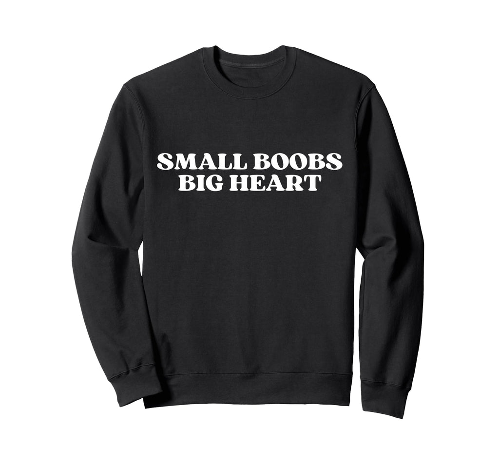 Small Boobs Big Heart Funny Sweatshirt - Aesthetic Graphic Men Women - T-Shirt, Sweatshirt, Hoodie