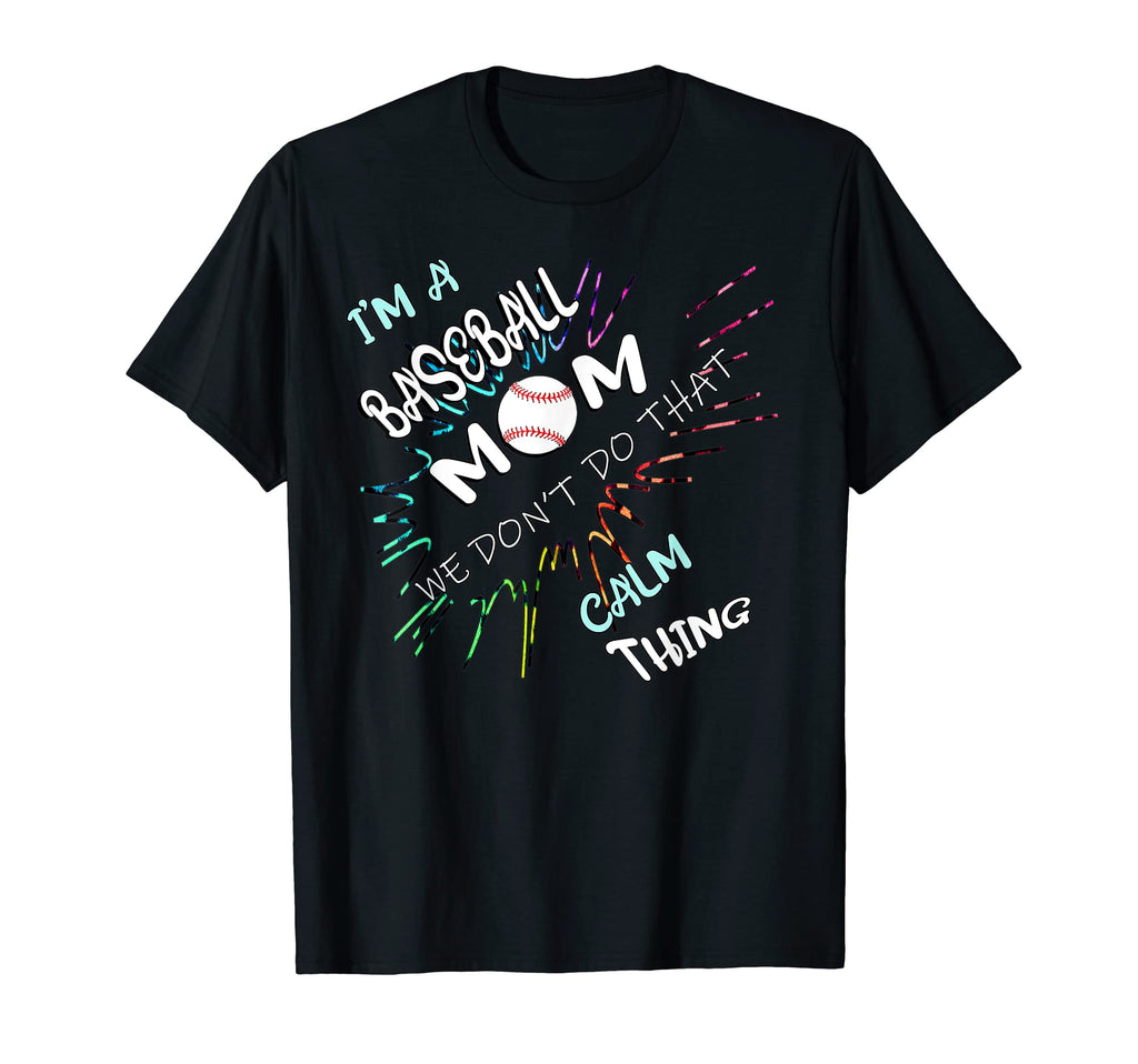 Baseball Mom We Dont Do Calm Funny Moms T-Shirt - Novelty Apparel Men Women - T-Shirt, Sweatshirt, Hoodie