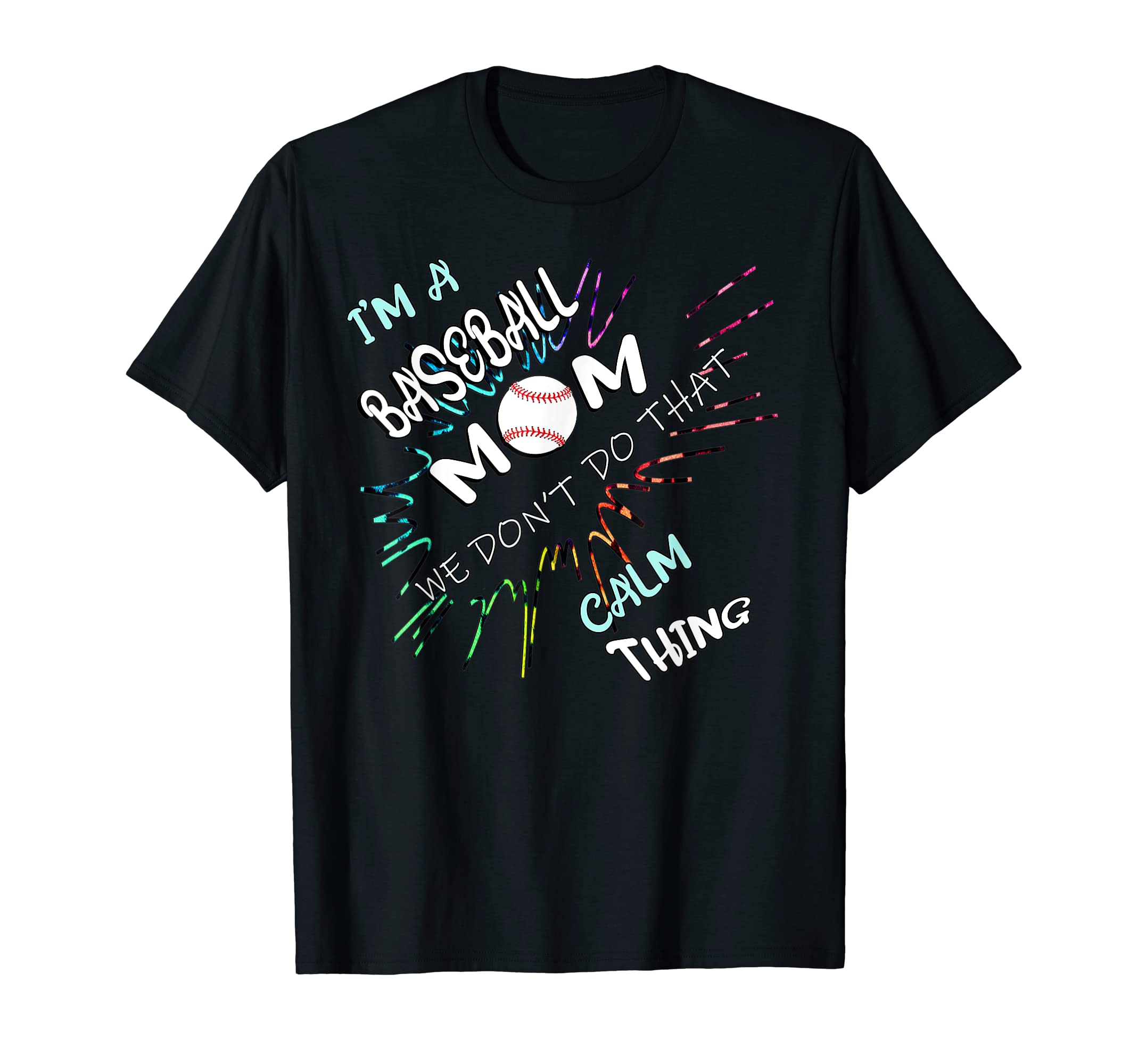 Baseball Mom We Dont Do Calm Funny Moms T-Shirt - Novelty Apparel Men Women - T-Shirt, Sweatshirt, Hoodie