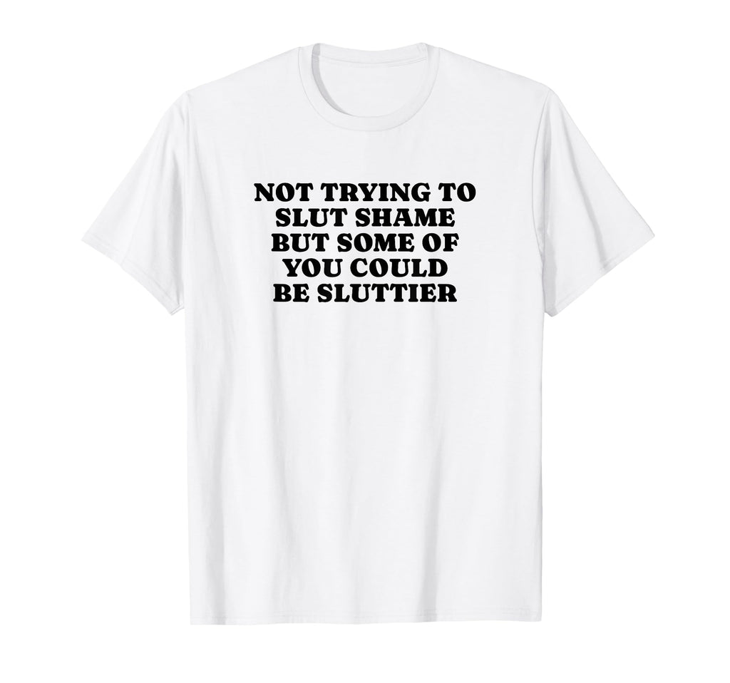 Not Trying To Slut Shame Could Be T-Shirt - Unique Graphic for Adults - T-Shirt, Sweatshirt, Hoodie