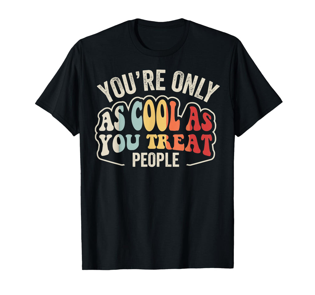 Youre Only As As You Treat People 70S T-Shirt - Novelty Apparel Unisex - T-Shirt, Sweatshirt, Hoodie