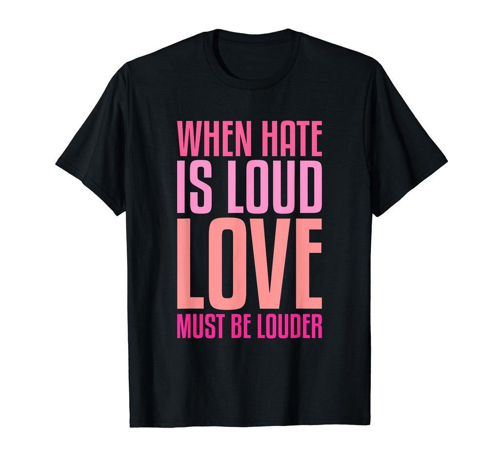 When Hate Is Loud Love Must Be Louder T-Shirt - Streetwear Style for Adults - T-Shirt, Sweatshirt, Hoodie