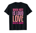 When Hate Is Loud Love Must Be Louder T-Shirt - Streetwear Style for Adults - T-Shirt, Sweatshirt, Hoodie