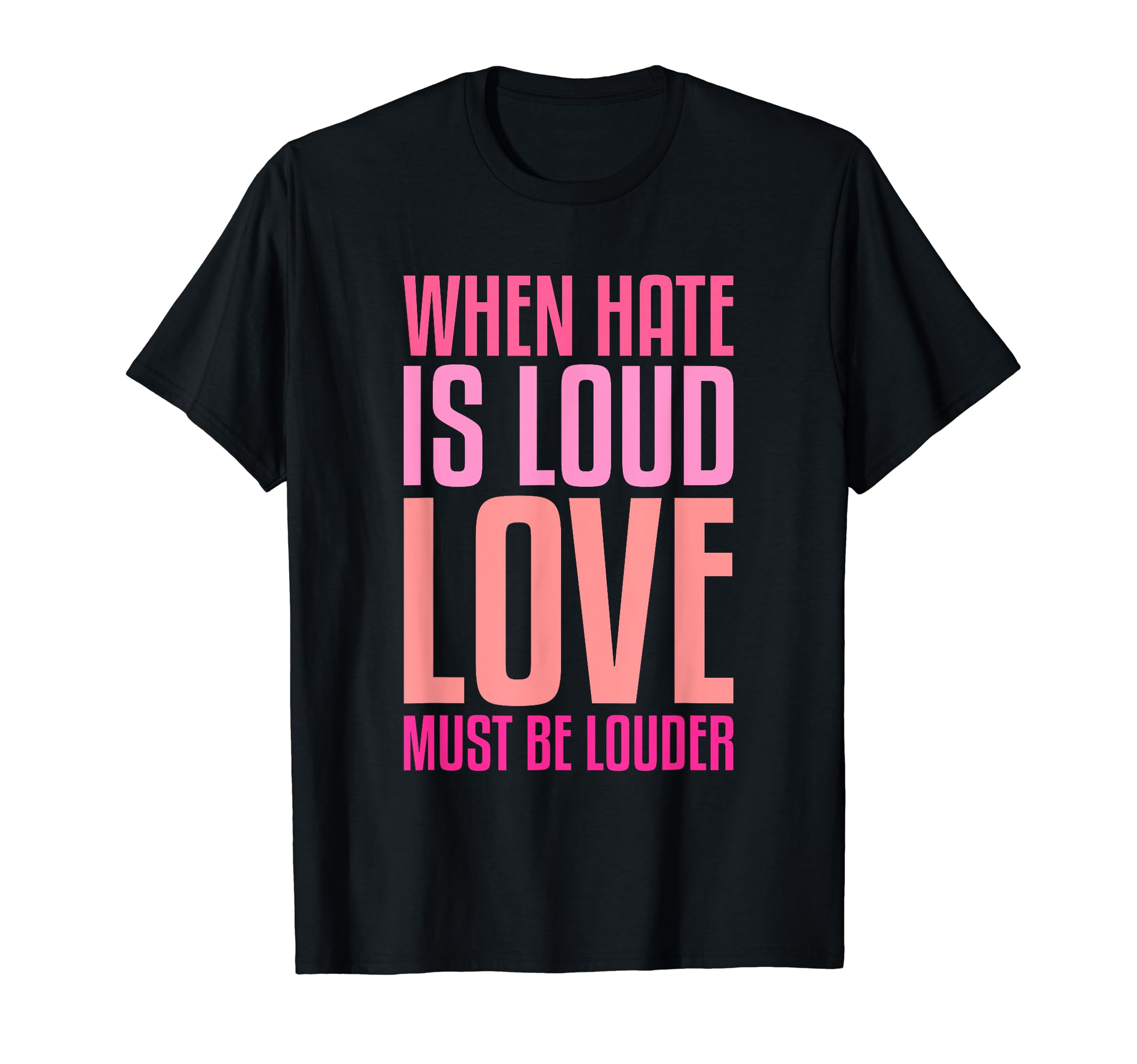 When Hate Is Loud Love Must Be Louder T-Shirt - Streetwear Style for Adults - T-Shirt, Sweatshirt, Hoodie