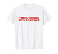 Thick Thighs Thin Patience Y2K T-Shirt - Minimalist Print Men Women - T-Shirt, Sweatshirt, Hoodie